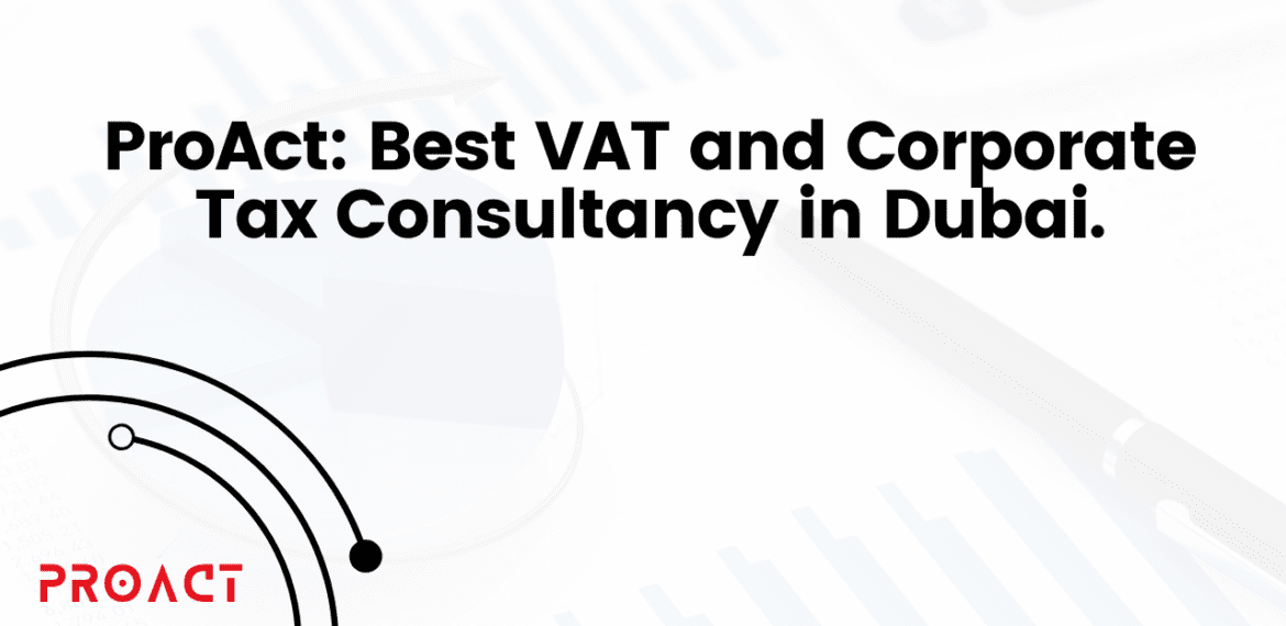 ProAct Best VAT and Corporate Tax Consultancy in Dubai.
