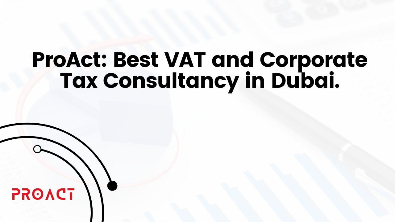 ProAct Best VAT and Corporate Tax Consultancy in Dubai.
