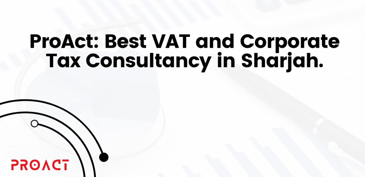 ProAct Best VAT and Corporate Tax Consultancy in Sharjah.