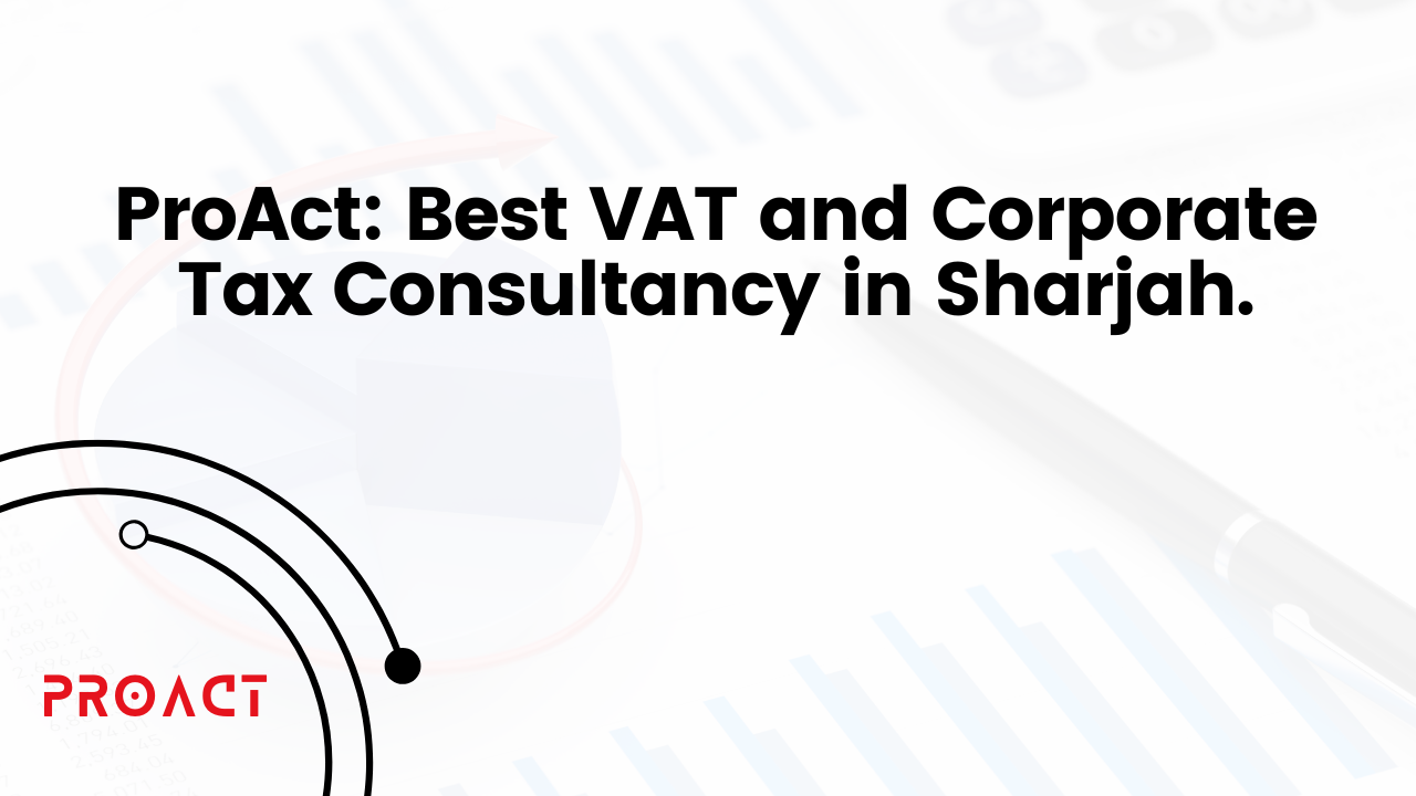 ProAct Best VAT and Corporate Tax Consultancy in Sharjah.